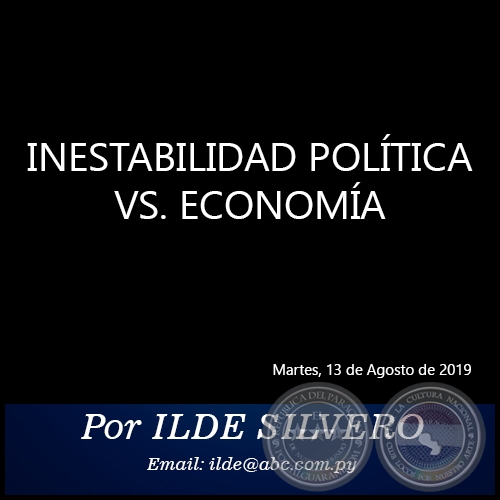 INESTABILIDAD POLÍTICA VS. ECONOMÍA - Por ILDE SILVERO - Martes, 13 de Agosto de 2019
